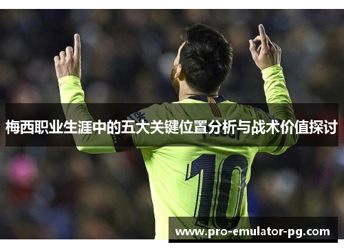 梅西职业生涯中的五大关键位置分析与战术价值探讨