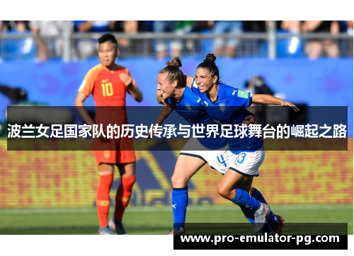 波兰女足国家队的历史传承与世界足球舞台的崛起之路